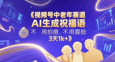视频号中老年赛道，AI生成祝福语，不用拍摄，不用露脸，3天1k+-壹联网络