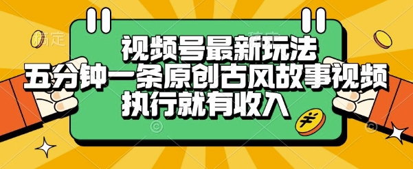 视频号最新玩法，五分钟一条原创古风故事类视频执行就有收入【揭秘】-壹联网络