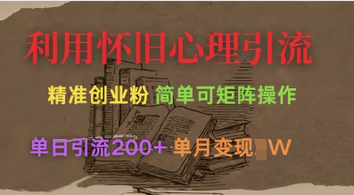 利用怀旧心理，引流创业粉，简单可矩阵操作，单日引流200+，月变现过W-壹联网络