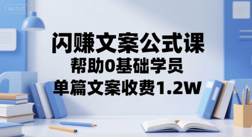 闪赚文案公式课，帮助0基础学员，单篇文案收费1.2W-壹联网络