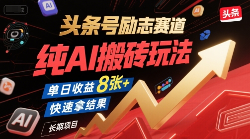 头条号励志赛道，纯AI搬砖玩法，单日收益8张+ ，快速拿结果，长期项目-壹联网络
