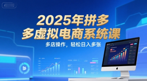 2025年拼多多虚拟电商系统课，多店操作，轻松日入多张-壹联网络