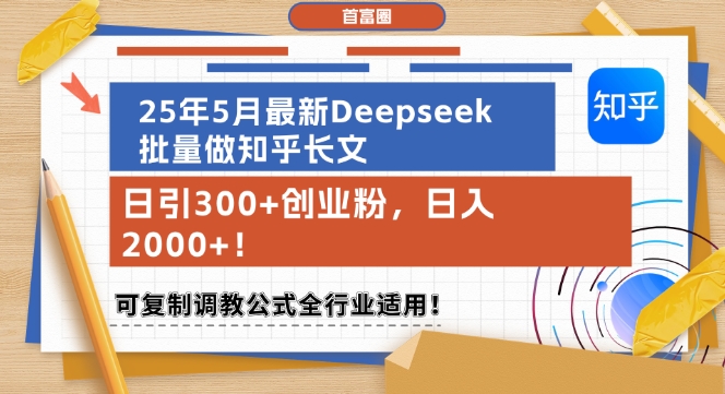 25年5月最新Deepseek批量做知乎长文，日引300+创业粉，日入1k+，可复制调教公式全行业适用-壹联网络