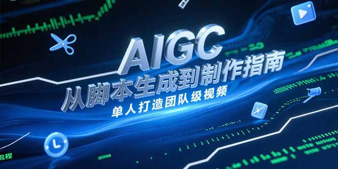 AIGC视频制作指南，从脚本生成到剪辑全流程，单人打造团队级视频-壹联网络